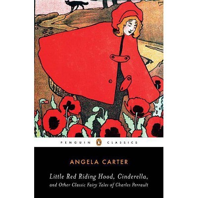 Little Red Riding Hood, Cinderella, and Other Classic Fairy Tales of Charles Per - (Penguin Classics) by  Angela Carter (Paperback)