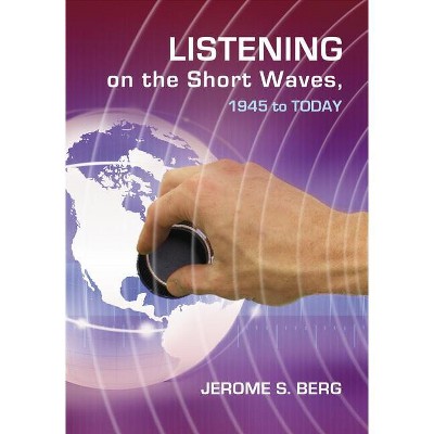 Listening on the Short Waves, 1945 to Today - by  Jerome S Berg (Paperback)