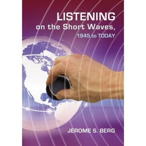 Listening on the Short Waves, 1945 to Today - by  Jerome S Berg (Paperback) - 1 of 1