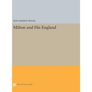 Milton and His England - (Princeton Legacy Library) by  Don Marion Wolfe (Hardcover) - 1 of 1
