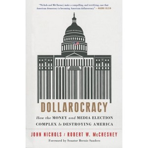 Dollarocracy - by  John Nichols & Robert W McChesney (Paperback) - 1 of 1