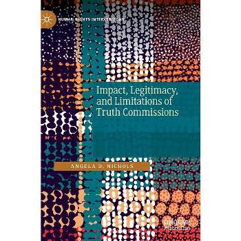 Impact, Legitimacy, and Limitations of Truth Commissions - (Human Rights Interventions) by  Angela D Nichols (Hardcover)