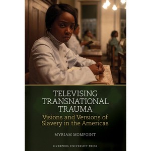 Televising Transnational Trauma - (Liverpool Studies in International Slavery) by  Myriam Mompoint (Hardcover) - 1 of 1