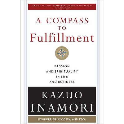 A Compass to Fulfillment: Passion and Spirituality in Life and Business - by  Kazuo Inamori (Hardcover)