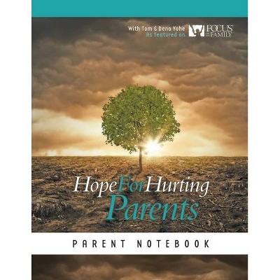 Hope for Hurting Parents Parent Notebook - by  Tom And Dena Yohe (Paperback)