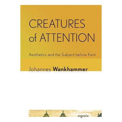 Creatures of Attention - (Signale: Modern German Letters, Cultures, and Thought) by  Johannes Wankhammer (Paperback)