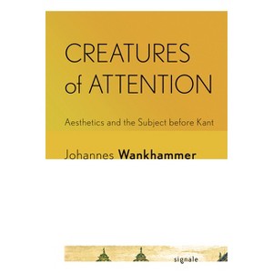 Creatures of Attention - (Signale: Modern German Letters, Cultures, and Thought) by  Johannes Wankhammer (Paperback) - 1 of 1