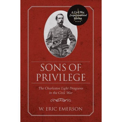 Sons of Privilege - (Civil War Sesquicentennial Edition (University of South Carolina Press)) by  W Eric Emerson (Paperback)