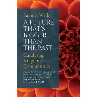 A Future That's Bigger Than The Past - by  Samuel Wells (Paperback)