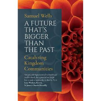 A Future That's Bigger Than the Past - by  Samuel Wells (Paperback)