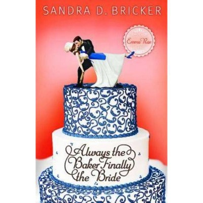 Always the Baker, Finally the Bride - (Another Emma Rae Creation) by  Sandra D Bricker (Paperback)