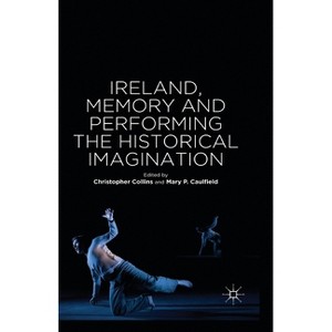 Ireland, Memory and Performing the Historical Imagination - by  Mary P Caulfield (Paperback) - 1 of 1