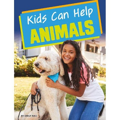 Kids Can Help Animals - by  Emily Raij (Paperback)