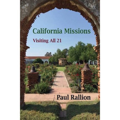 California Missions, Visiting All 21 - by  Paul Rallion (Paperback)