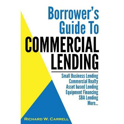 Borrower's Guide to Commercial Lending - by  Richard W Carrell (Paperback)