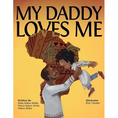 My Daddy Loves Me - by  Mama Sekou Afrika & Sekou Afrika & Baba Sekou Afrika (Paperback)