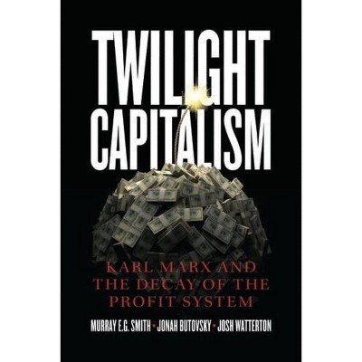 Twilight Capitalism - by  Murray E G Smith & Jonah Butovsky & Josh J Watterton (Paperback)