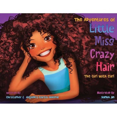 The Adventures of Little Miss Crazy Hair - (Girl with Curl) by  Christopher Garcia-Halenar & Alejandro Garcia-Halenar (Paperback)