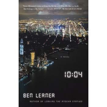 10:04: A Novel - by  Ben Lerner (Paperback)