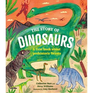 The Story of Dinosaurs - (Story Of...) by  Catherine Barr & Steve Williams (Hardcover) - 1 of 1