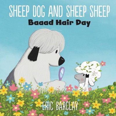 Sheep Dog and Sheep Sheep: Baaad Hair Day - by  Eric Barclay (Hardcover)