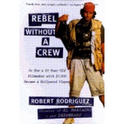 Rebel Without a Crew - by  Robert Rodriguez (Paperback)