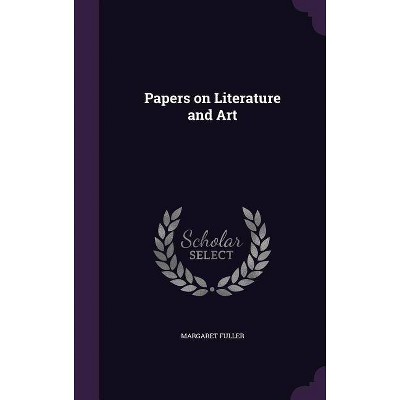 Papers on Literature and Art - by  Margaret Fuller (Hardcover)