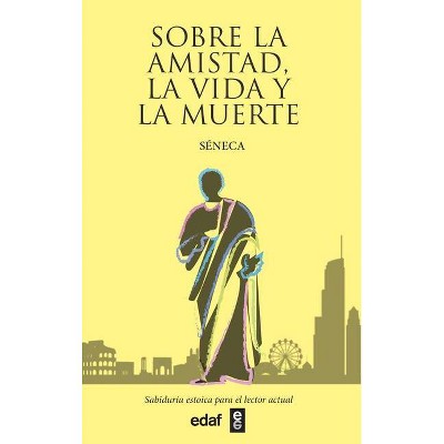 Sobre La Amistad, La Vida Y La Muerte - by  Seneca (Paperback)