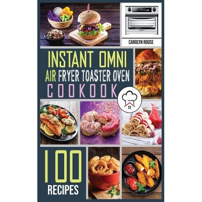 Instant Omni Air Fryer Toaster Oven Cookbook - by  Carolyn Rouse (Hardcover)