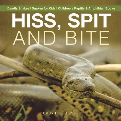 Hiss, Spit and Bite - Deadly Snakes - Snakes for Kids - Children's Reptile & Amphibian Books - by  Baby Professor (Paperback)