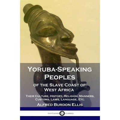 Yoruba-Speaking Peoples of the Slave Coast of West Africa - by  Alfred Burdon Ellis (Paperback)