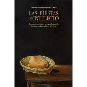 Las Fiestas del Intelecto. Banquetes E Ideología En La Vanguardia Española - (North Carolina Studies in the Romance Languages and Literatu) - 1 of 1