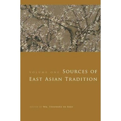 Sources of East Asian Tradition - (Introduction to Asian Civilizations) by  Wm Theodore de Bary (Paperback)