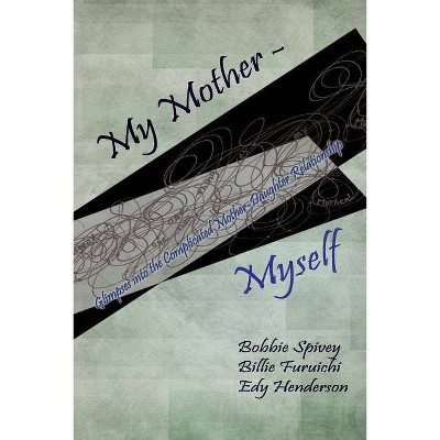 My Mother - Myself - by  Bobbie Spivey & Billie Ruth Furuichi & Edy Henderson (Paperback)