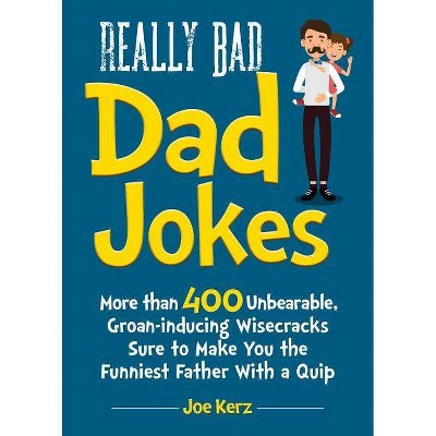 Really Bad Dad Jokes - by  Joe Kerz (Hardcover)