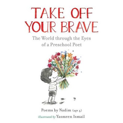 Take Off Your Brave: The World Through the Eyes of a Preschool Poet - by  Nadim (Hardcover)
