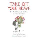 Take Off Your Brave: The World Through the Eyes of a Preschool Poet - by  Nadim (Hardcover)