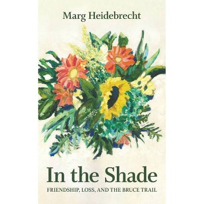 In the Shade - by  Marg Heidebrecht (Paperback)