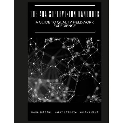 The Supervision Handbook - A Guide to Quality and Applied ABA Fieldwork Experience - by  Hana Jurgens & Karly Cordova & Yulema Cruz (Paperback)