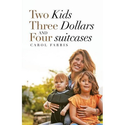 Two Kids Three Dollars and Four Suitcases - by  Carol Farris (Paperback)