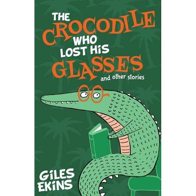 The Crocodile Who Lost His Glasses - by  Giles Ekins (Paperback)