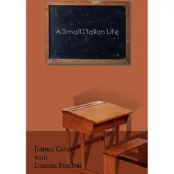 A Small Italian Life - by  Jimmy Corso (Paperback)