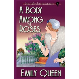 A Body Among the Roses - (Mrs. Lillywhite Investigates Mysteries) by  Emily Queen (Paperback) - 1 of 1