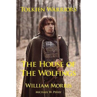 Tolkien Warriors-The House of the Wolfings - by  William Morris & Michael W Perry (Paperback)