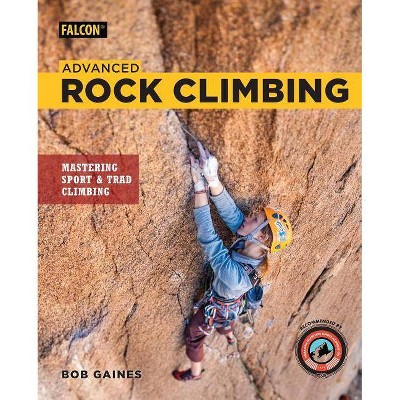 Advanced Rock Climbing - by  Bob Gaines (Paperback)