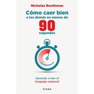 Cómo Caer Bien a Los Demás En Menos de 90 Segundos: Aprende a Leer El Lenguaje Corporal / How to Make People Like You ... - by  Nicholas Boothman - 1 of 1