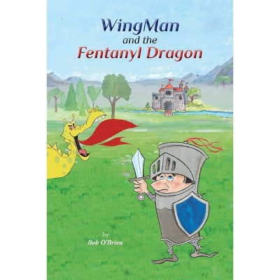 WingMan and the Fentanyl Dragon - by  Bob O'Brien (Paperback)