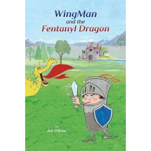 WingMan and the Fentanyl Dragon - by  Bob O'Brien (Paperback) - 1 of 1