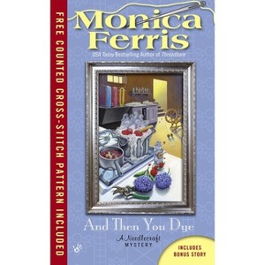 And Then You Dye - (Needlecraft Mystery) by  Monica Ferris (Paperback) - 1 of 1