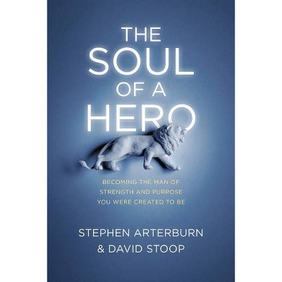 The Soul of a Hero - by  Stephen Arterburn & David Stoop (Paperback)